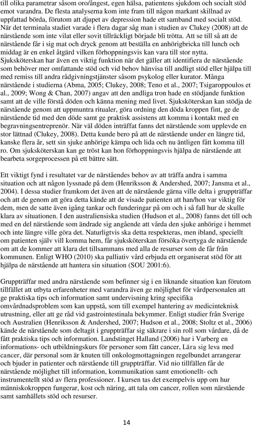 När det terminala stadiet varade i flera dagar såg man i studien av Clukey (2008) att de närstående som inte vilat eller sovit tillräckligt började bli trötta.