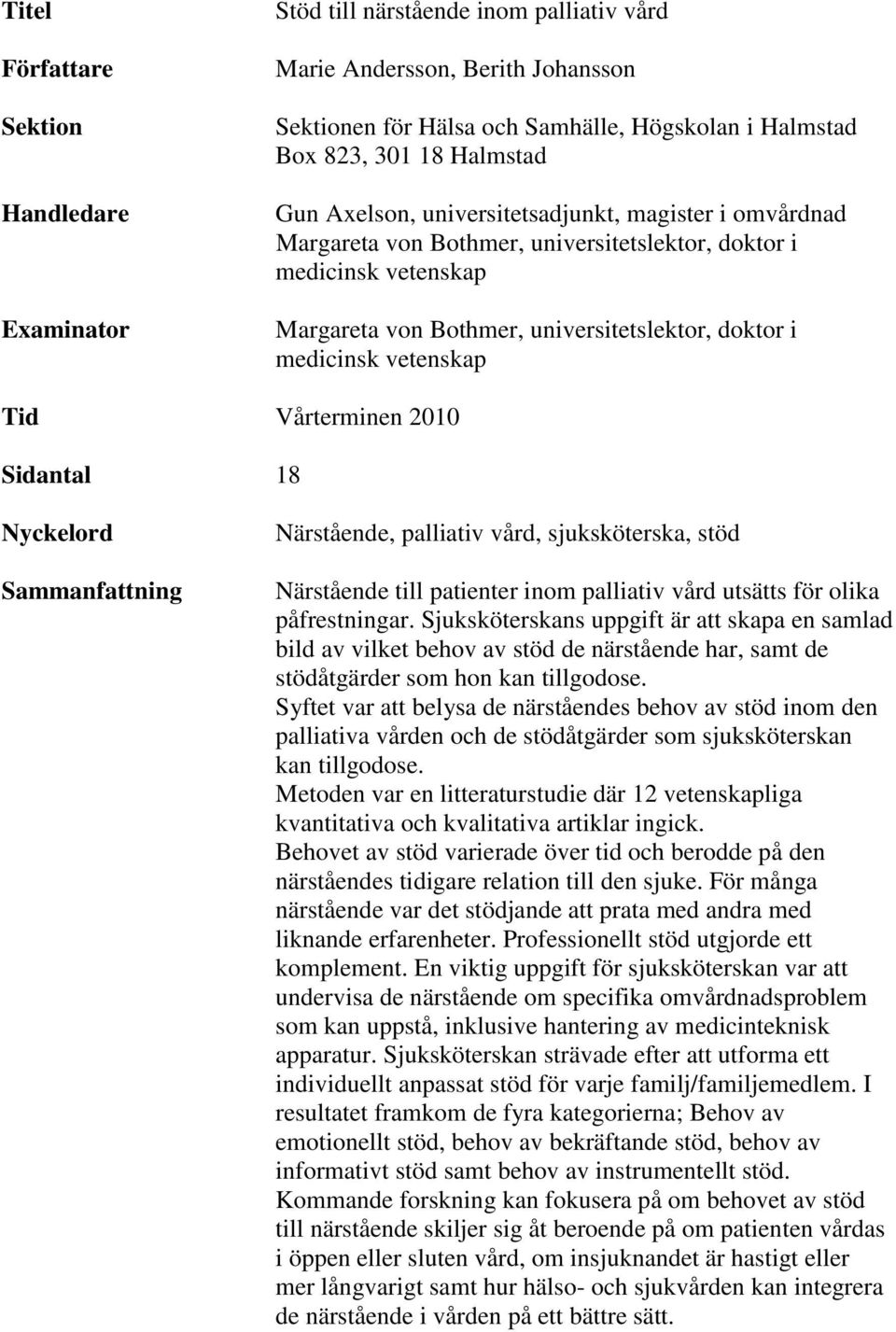 vetenskap Tid Vårterminen 2010 Sidantal 18 Nyckelord Sammanfattning Närstående, palliativ vård, sjuksköterska, stöd Närstående till patienter inom palliativ vård utsätts för olika påfrestningar.