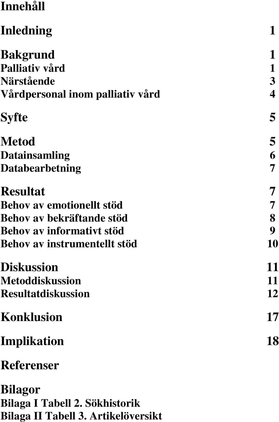 av informativt stöd 9 Behov av instrumentellt stöd 10 Diskussion 11 Metoddiskussion 11 Resultatdiskussion 12