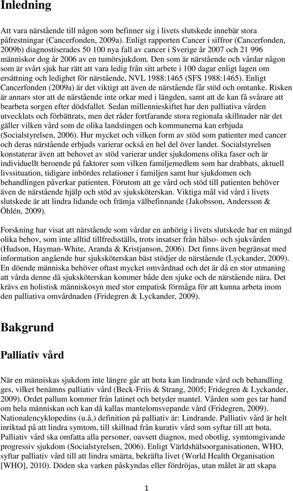 Den som är närstående och vårdar någon som är svårt sjuk har rätt att vara ledig från sitt arbete i 100 dagar enligt lagen om ersättning och ledighet för närstående, NVL 1988:1465 (SFS 1988:1465).