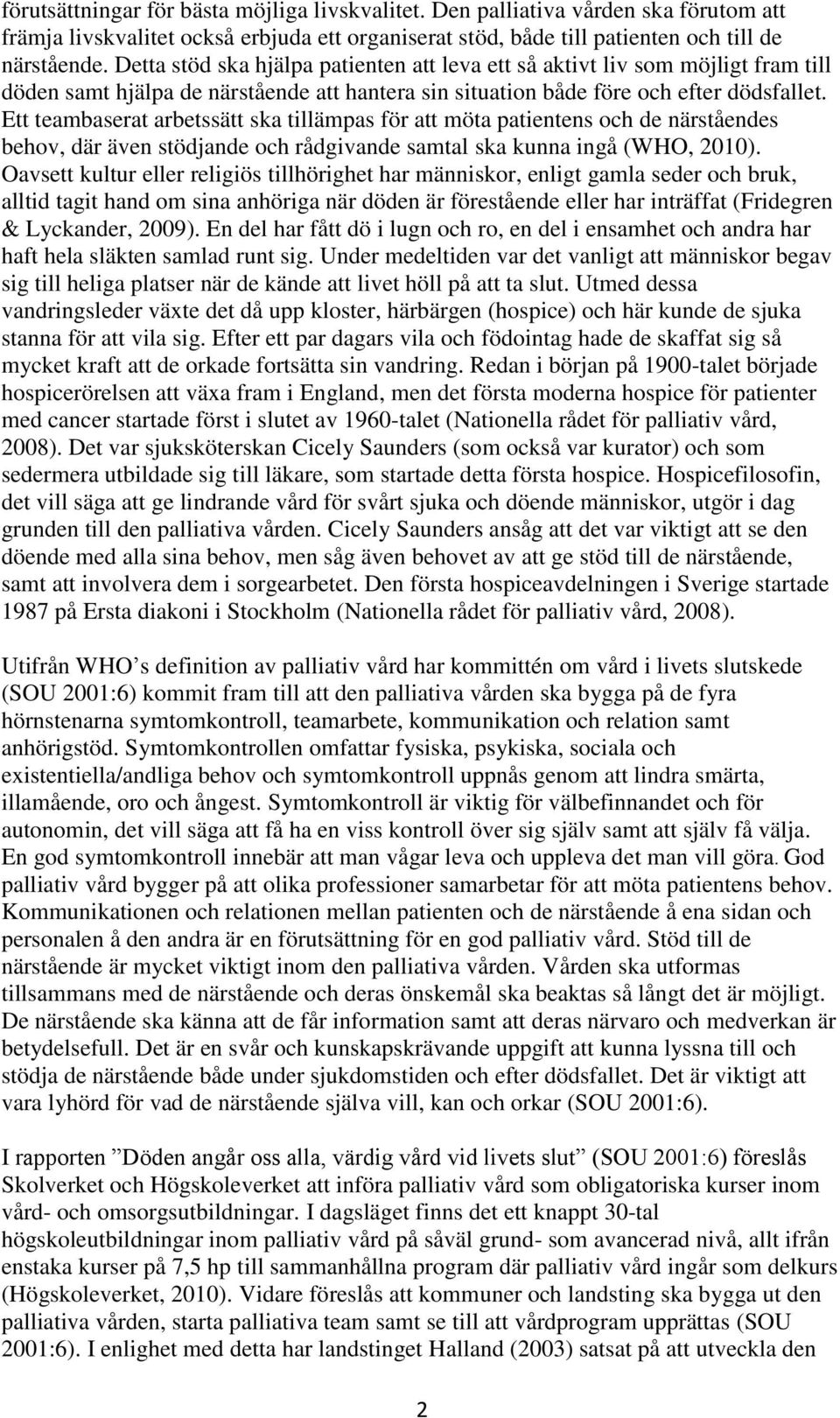 Ett teambaserat arbetssätt ska tillämpas för att möta patientens och de närståendes behov, där även stödjande och rådgivande samtal ska kunna ingå (WHO, 2010).