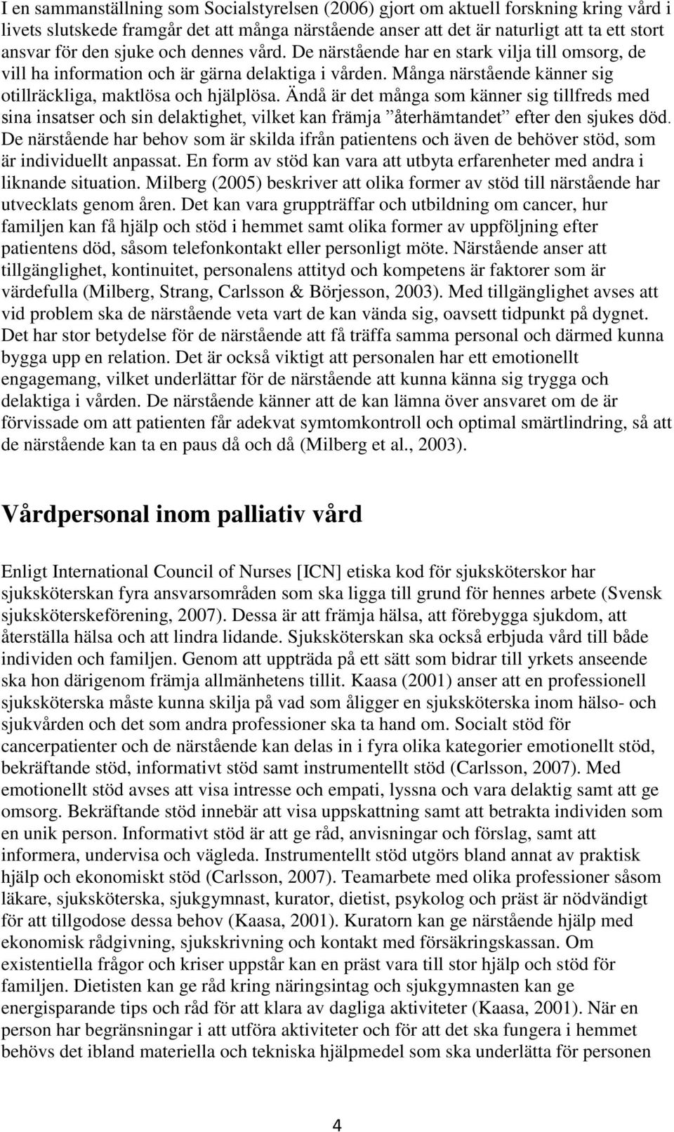 Ändå är det många som känner sig tillfreds med sina insatser och sin delaktighet, vilket kan främja återhämtandet efter den sjukes död.