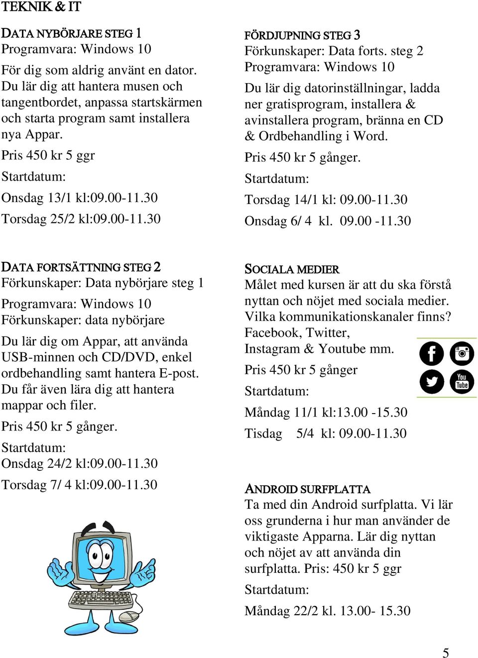 30 Torsdag 25/2 kl:09.00-11.30 FÖRDJUPNING STEG 3 Förkunskaper: Data forts.