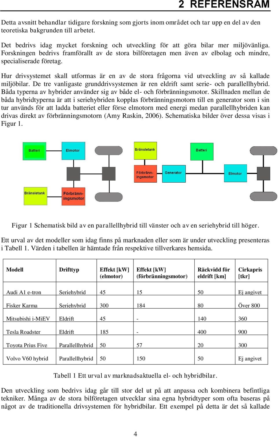 Hur drivsystemet skall utformas är en av de stora frågorna vid utveckling av så kallade miljöbilar. De tre vanligaste grunddrivsystemen är ren eldrift samt serie- och parallellhybrid.