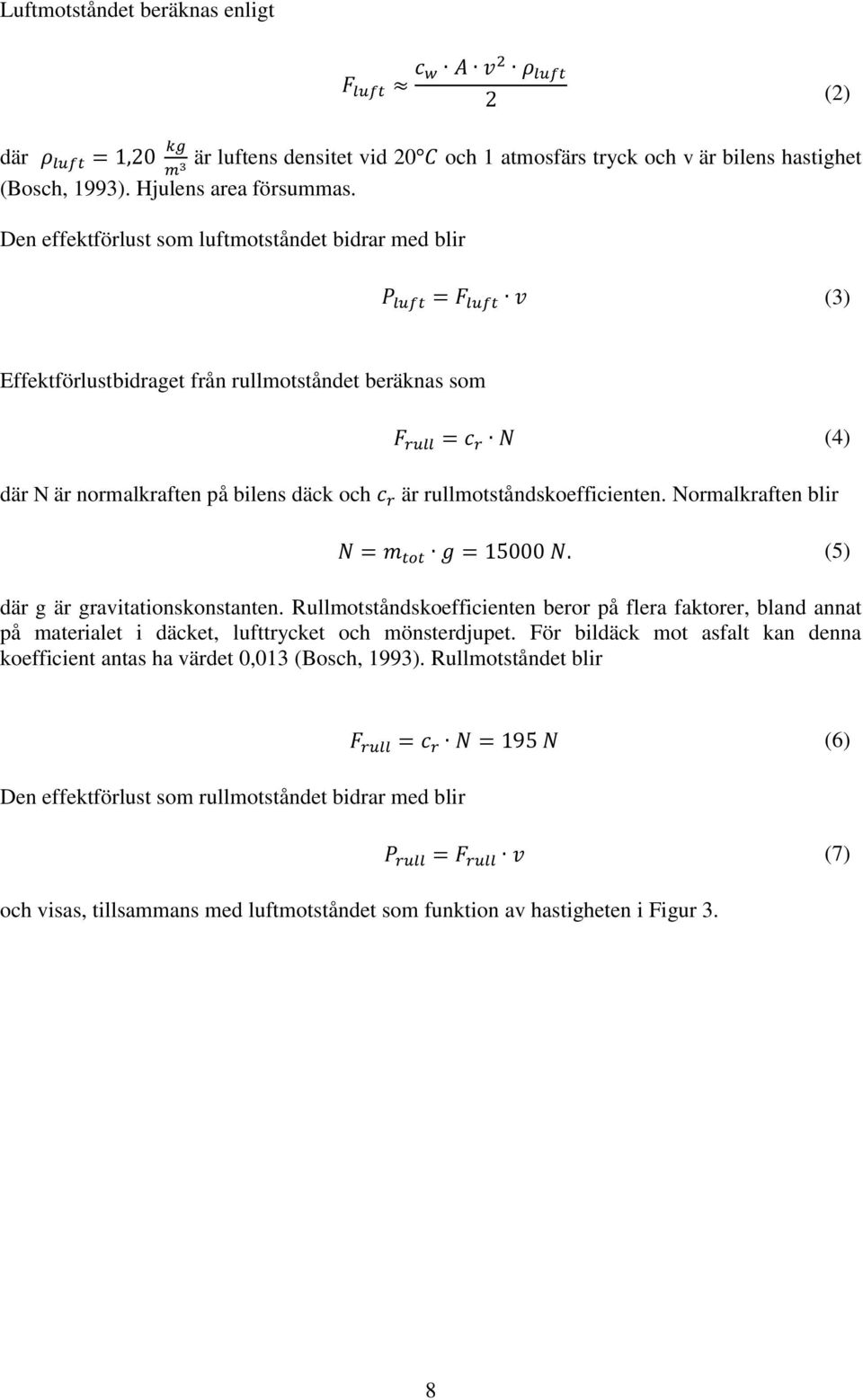 Normalkraften blir där g är gravitationskonstanten. Rullmotståndskoefficienten beror på flera faktorer, bland annat på materialet i däcket, lufttrycket och mönsterdjupet.