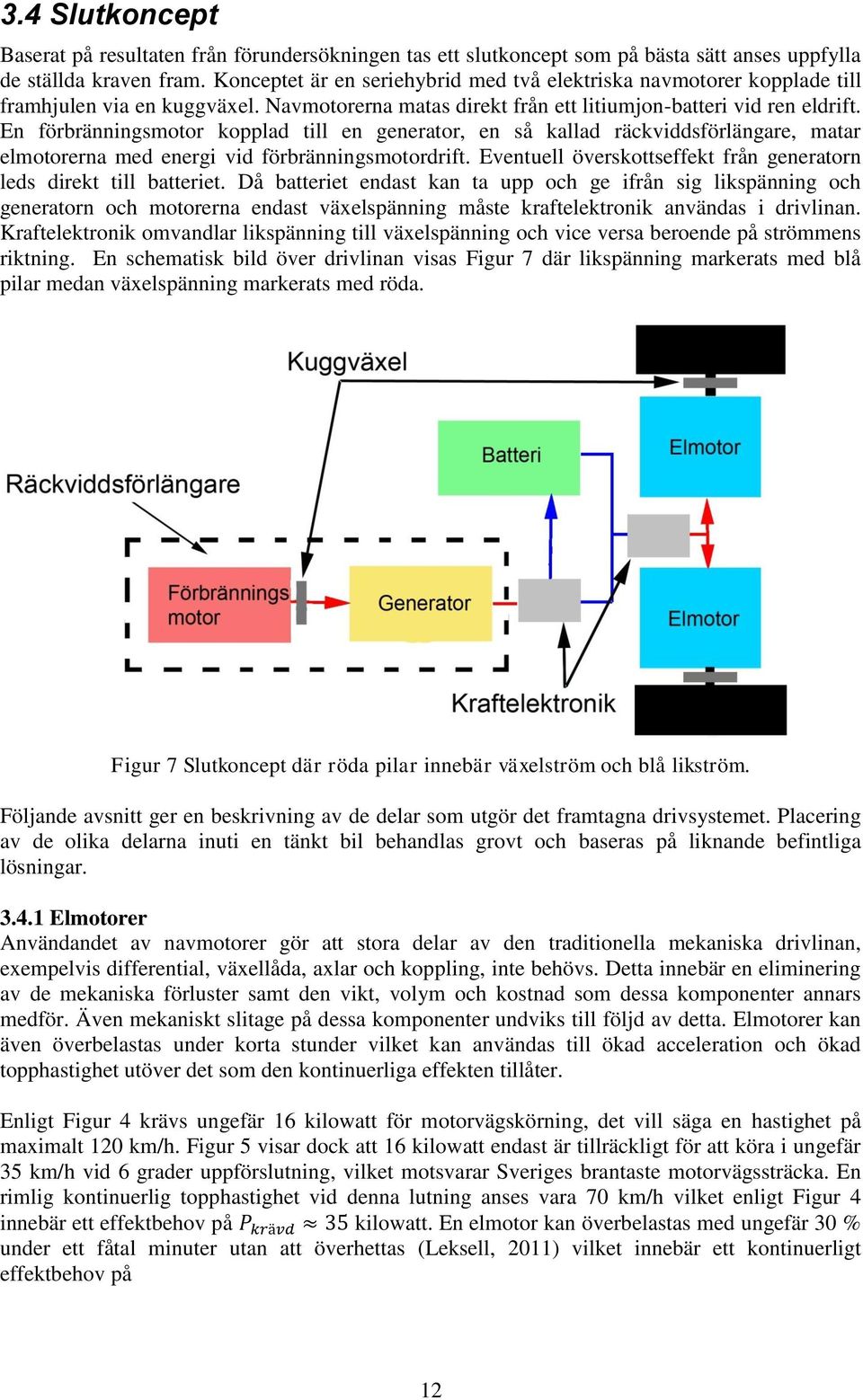 En förbränningsmotor kopplad till en generator, en så kallad räckviddsförlängare, matar elmotorerna med energi vid förbränningsmotordrift.