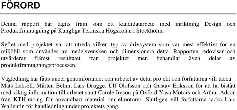 Rapporten redovisar och utvärderar främst resultatet från projektet men behandlar även delar av produktframtagningsprocessen.