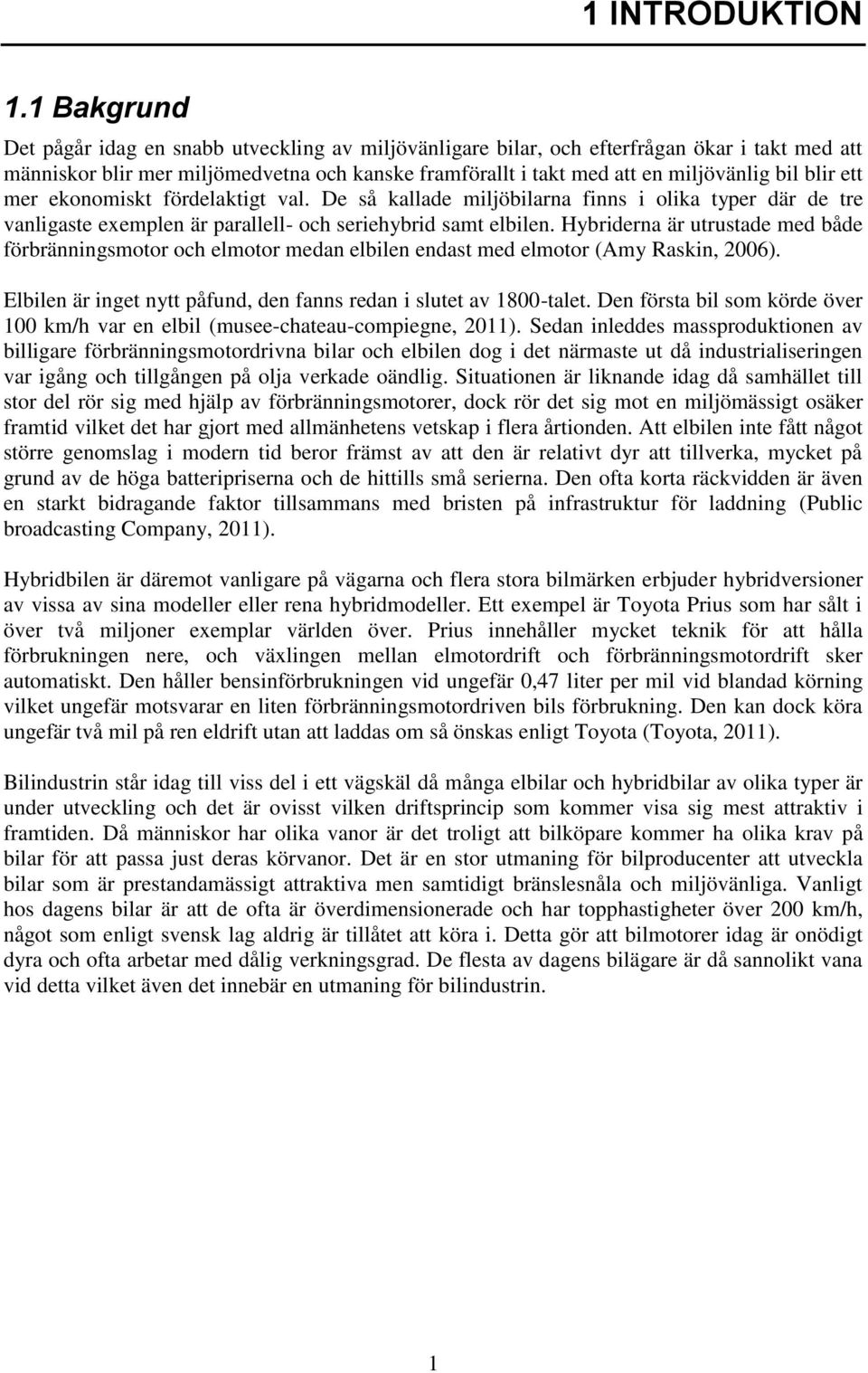 blir ett mer ekonomiskt fördelaktigt val. De så kallade miljöbilarna finns i olika typer där de tre vanligaste exemplen är parallell- och seriehybrid samt elbilen.