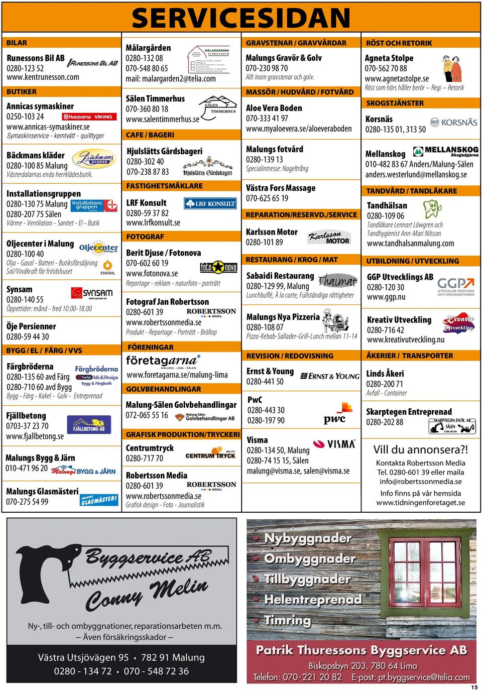 Installationsgruppen 0280-130 75 Malung 0280-207 75 Sälen Värme - Ventilation - Sanitet - El - Butik Oljecenter i Malung 0280-100 40 Olja - Gasol - Batteri - Butiksförsäljning Sol/Vindkraft för