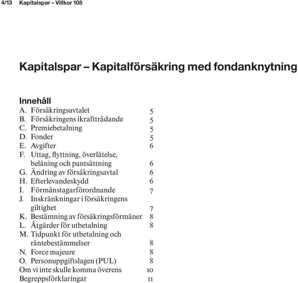 Efterlevandeskydd 6 I. Förmånstagarförordnande 7 J. Inskränkningar i försäkringens giltighet 7 K. Bestämning av försäkringsförmåner 8 L.