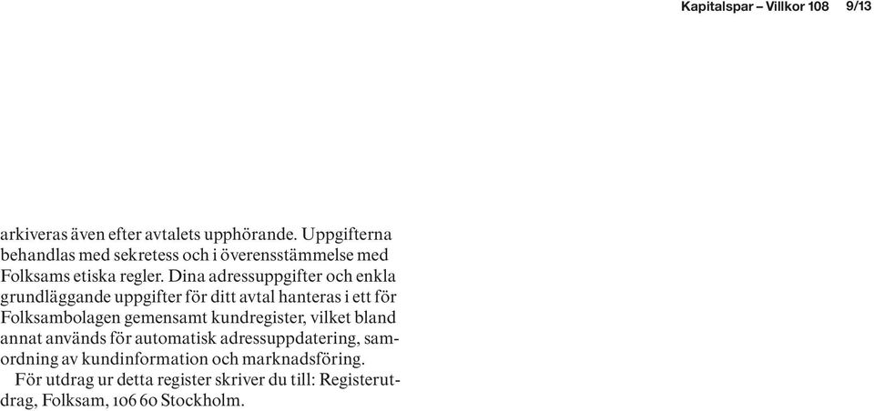 Dina adressuppgifter och enkla grundläggande uppgifter för ditt avtal hanteras i ett för Folksambolagen gemensamt