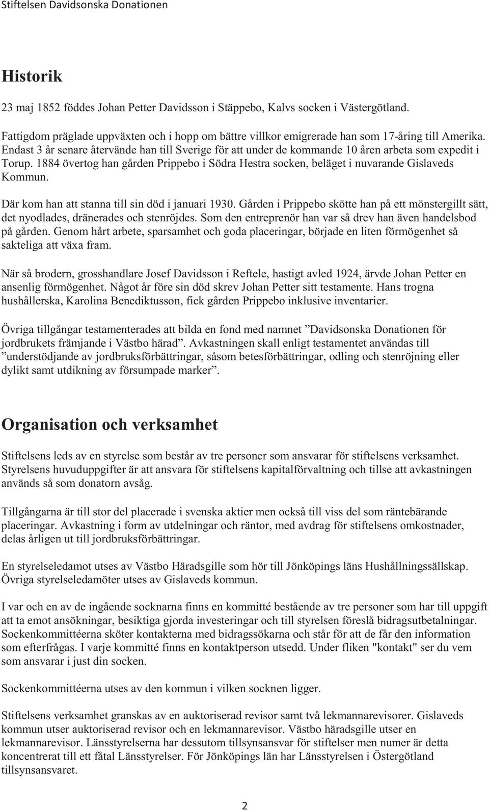 Endast 3 år senare återvände han till Sverige för att under de kommande 10 åren arbeta som expedit i Torup.