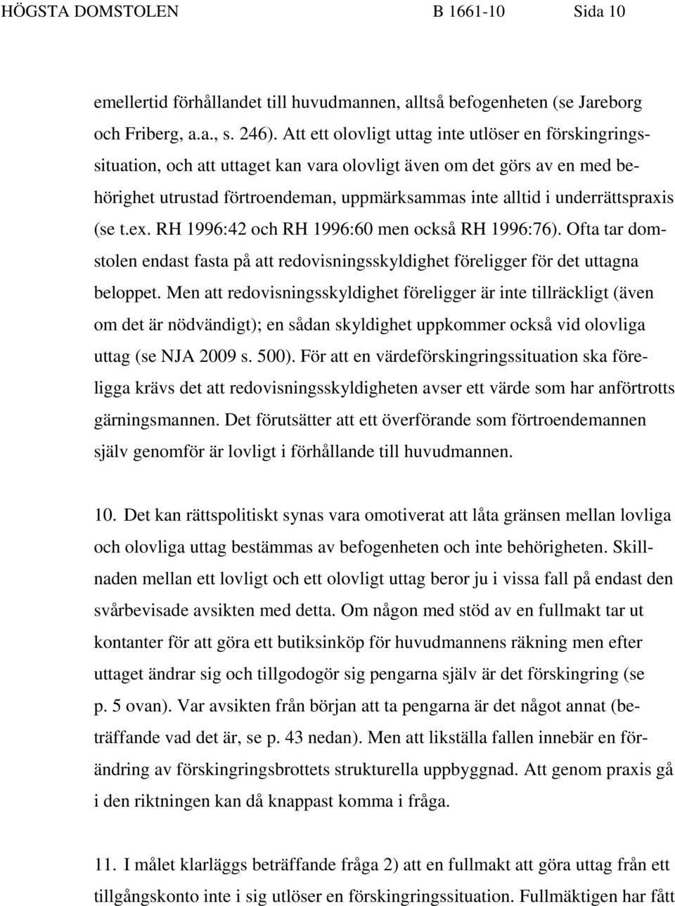 underrättspraxis (se t.ex. RH 1996:42 och RH 1996:60 men också RH 1996:76). Ofta tar domstolen endast fasta på att redovisningsskyldighet föreligger för det uttagna beloppet.