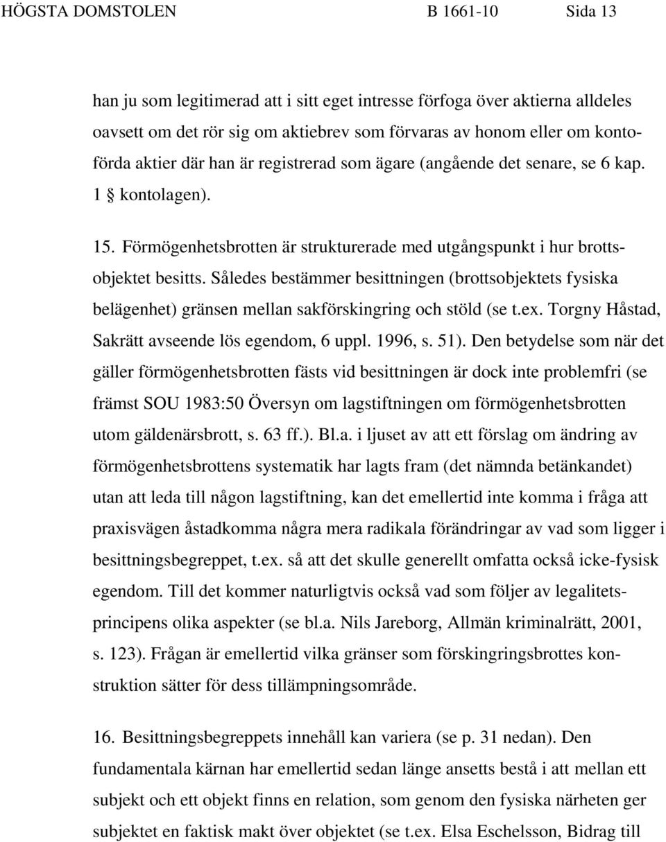 Således bestämmer besittningen (brottsobjektets fysiska belägenhet) gränsen mellan sakförskingring och stöld (se t.ex. Torgny Håstad, Sakrätt avseende lös egendom, 6 uppl. 1996, s. 51).