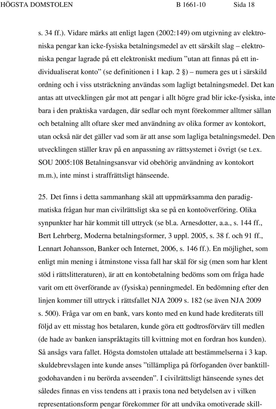 finnas på ett individualiserat konto (se definitionen i 1 kap. 2 ) numera ges ut i särskild ordning och i viss utsträckning användas som lagligt betalningsmedel.