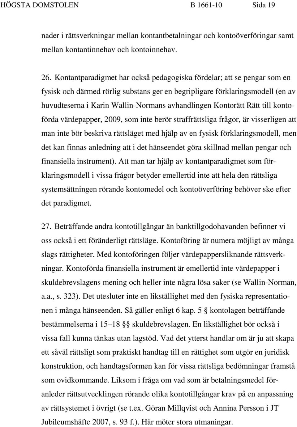 Kontorätt Rätt till kontoförda värdepapper, 2009, som inte berör straffrättsliga frågor, är visserligen att man inte bör beskriva rättsläget med hjälp av en fysisk förklaringsmodell, men det kan