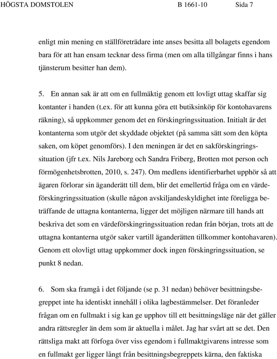 för att kunna göra ett butiksinköp för kontohavarens räkning), så uppkommer genom det en förskingringssituation.