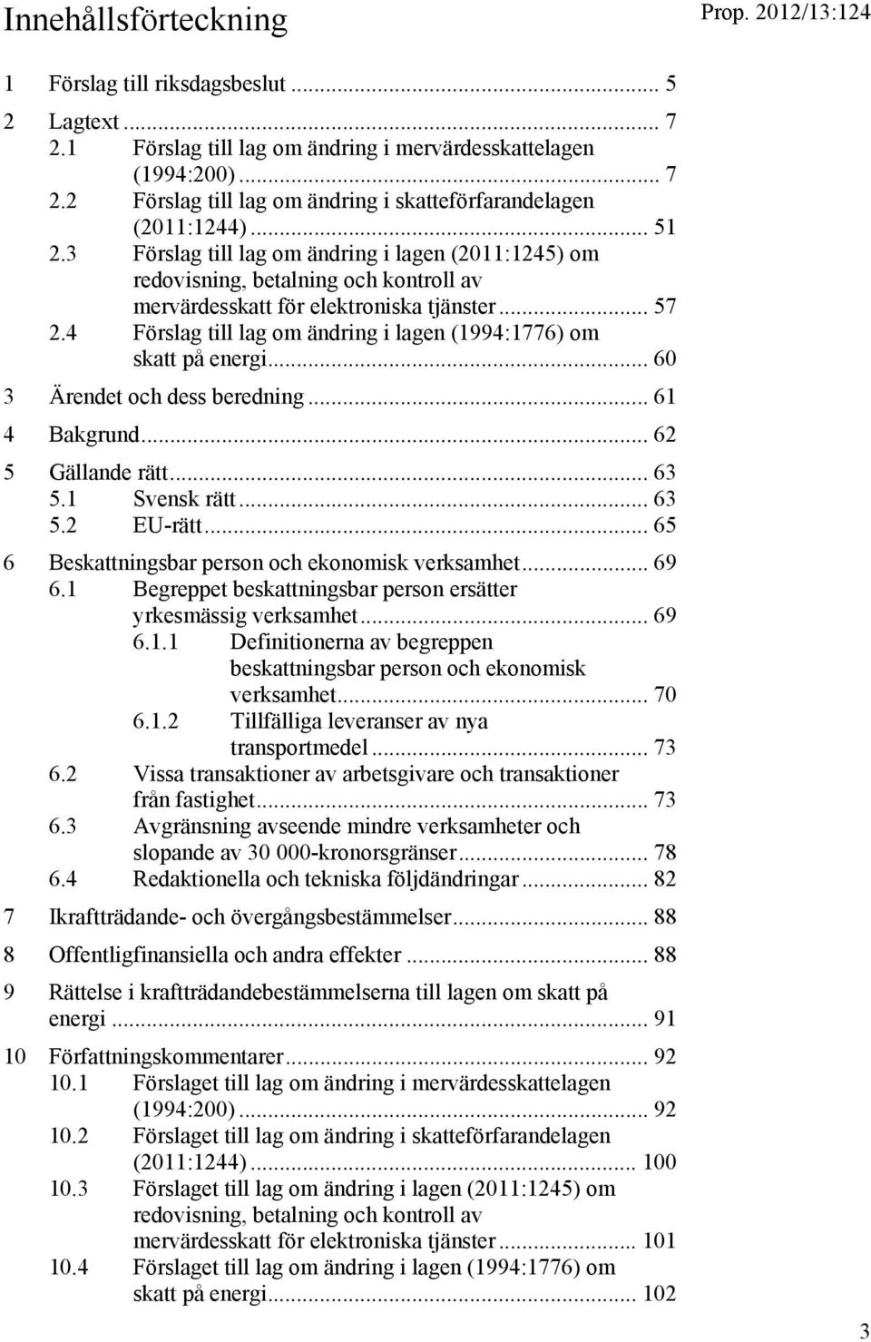 4 Förslag till lag om ändring i lagen (1994:1776) om skatt på energi... 60 3 Ärendet och dess beredning... 61 4 Bakgrund... 62 5 Gällande rätt... 63 5.1 Svensk rätt... 63 5.2 EU-rätt.