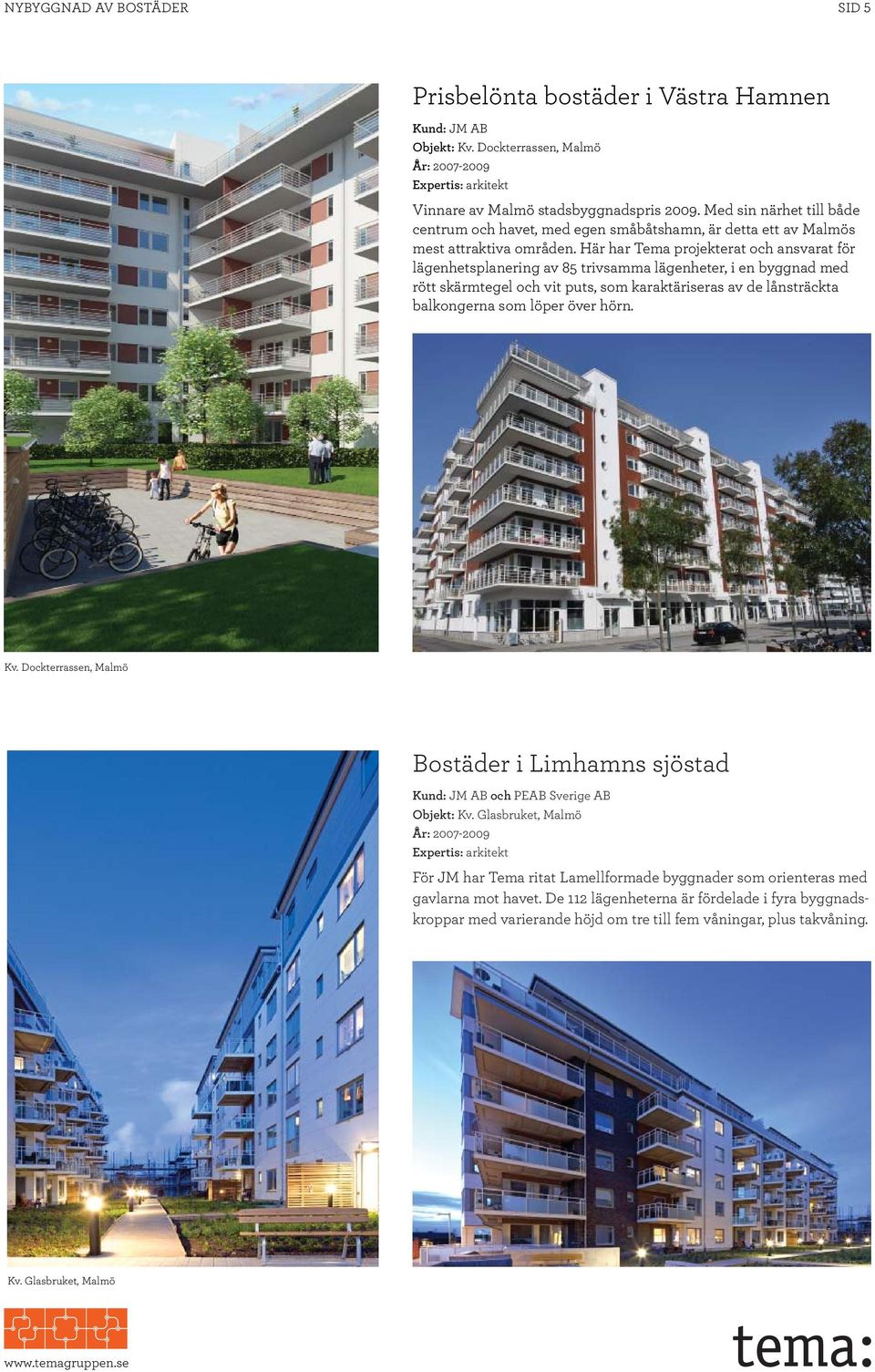 Här har Tema projekterat och ansvarat för lägenhetsplanering av 85 trivsamma lägenheter, i en byggnad med rött skärmtegel och vit puts, som karaktäriseras av de lånsträckta balkongerna som löper över