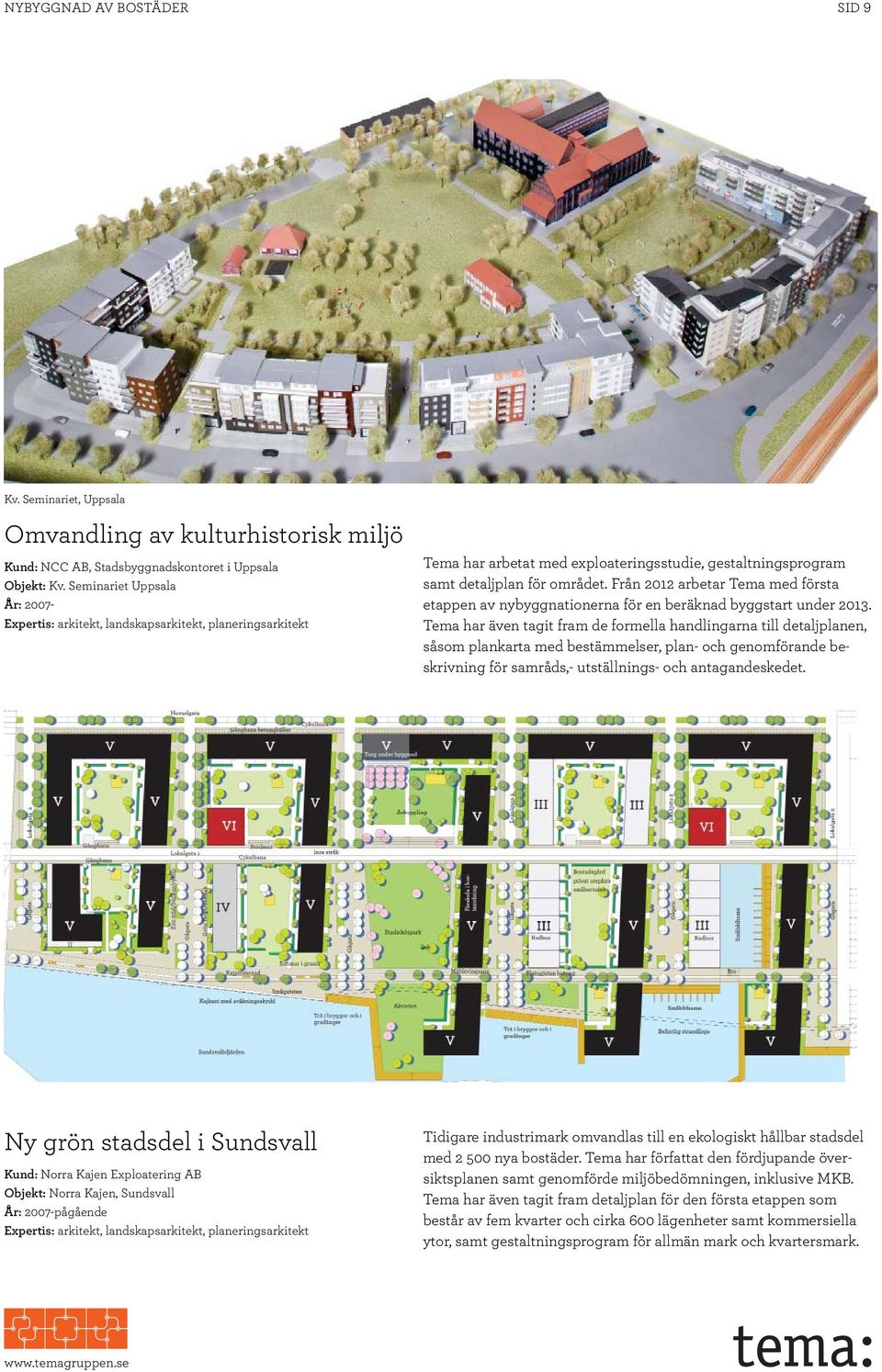 Från 2012 arbetar Tema med första etappen av nybyggnationerna för en beräknad byggstart under 2013.