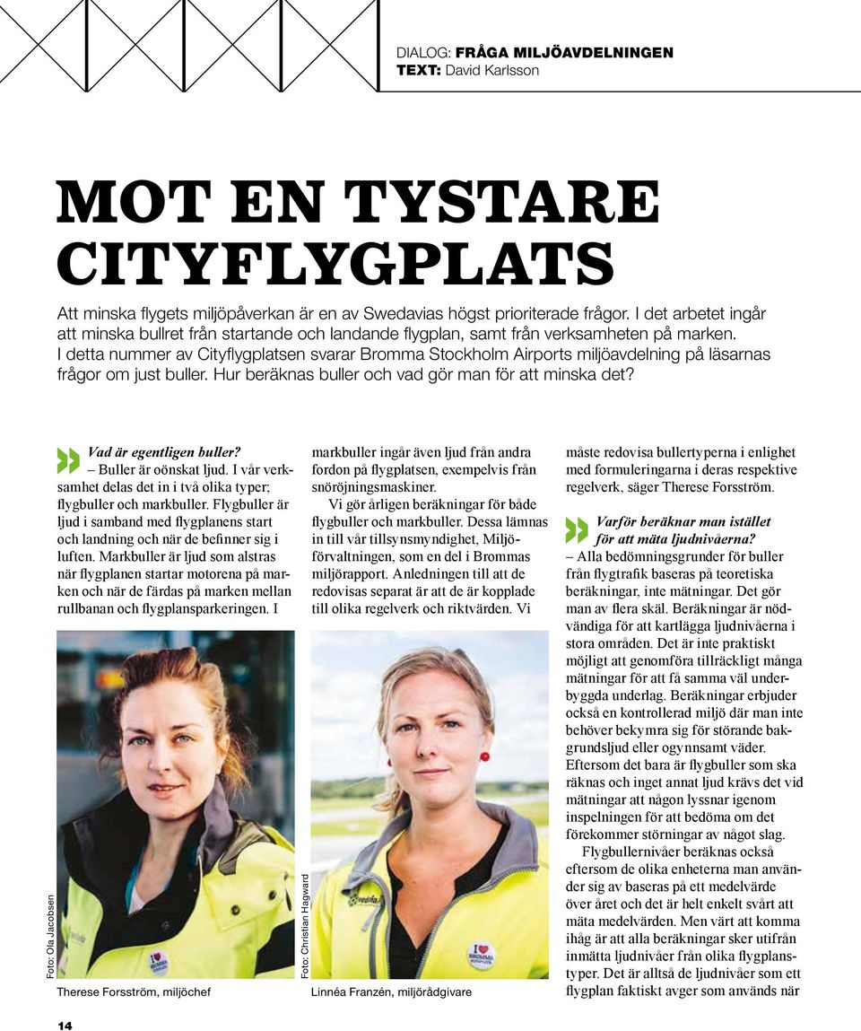 I detta nummer av Cityflygplatsen svarar Bromma Stockholm Airports miljöavdelning på läsarnas frågor om just buller. Hur beräknas buller och vad gör man för att minska det?