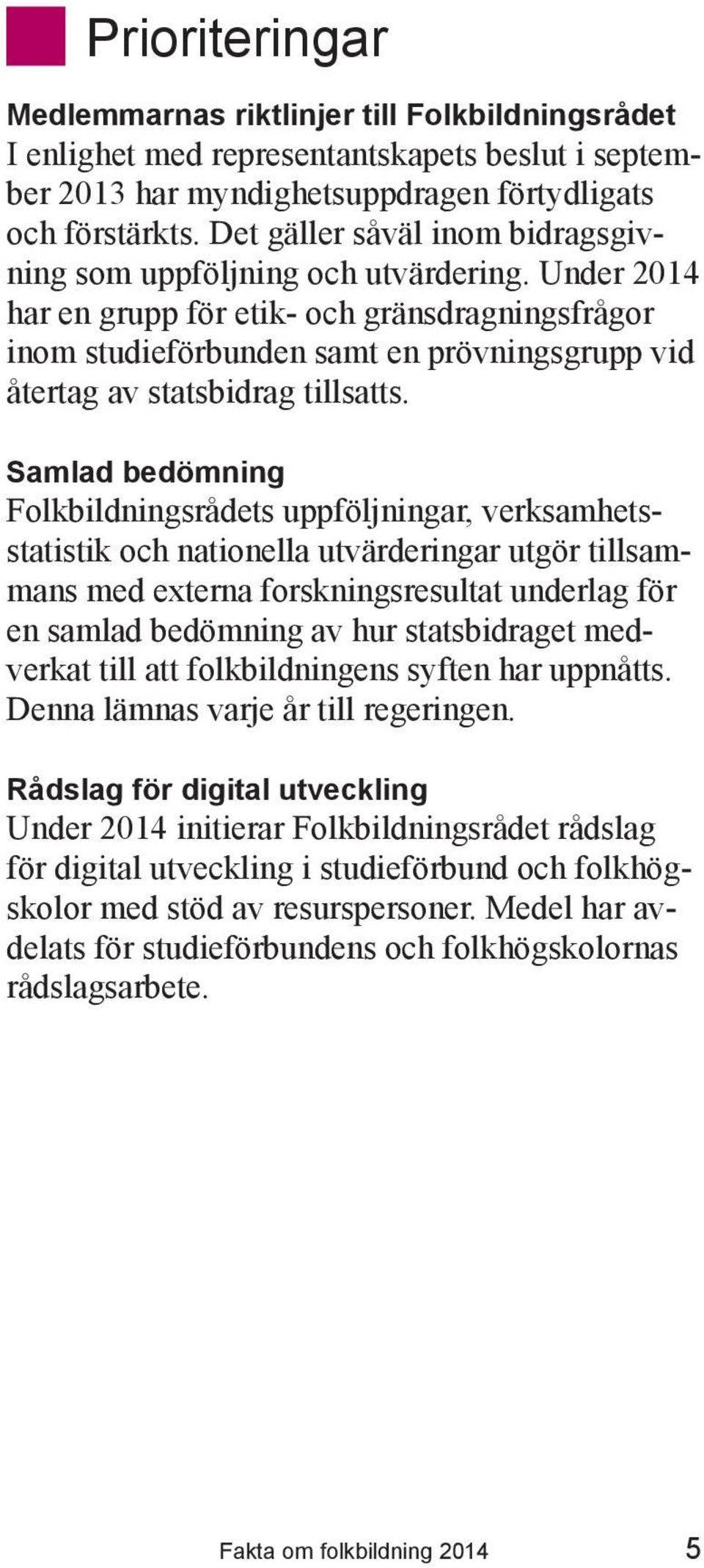 Under 2014 har en grupp för etik- och gränsdragningsfrågor inom studieförbunden samt en prövningsgrupp vid återtag av statsbidrag tillsatts.