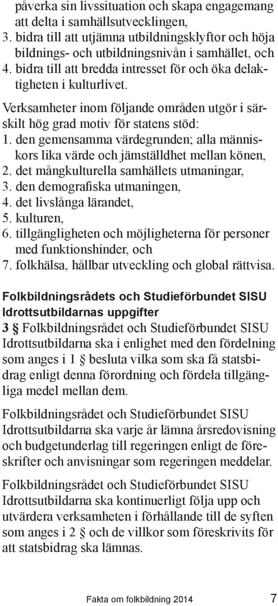 den gemensamma värdegrunden; alla människors lika värde och jämställdhet mellan könen, 2. det mångkulturella samhällets utmaningar, 3. den demografiska utmaningen, 4. det livslånga lärandet, 5.