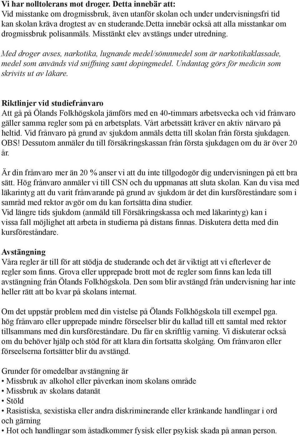 Med droger avses, narkotika, lugnande medel/sömnmedel som är narkotikaklassade, medel som används vid sniffning samt dopingmedel. Undantag görs för medicin som skrivits ut av läkare.