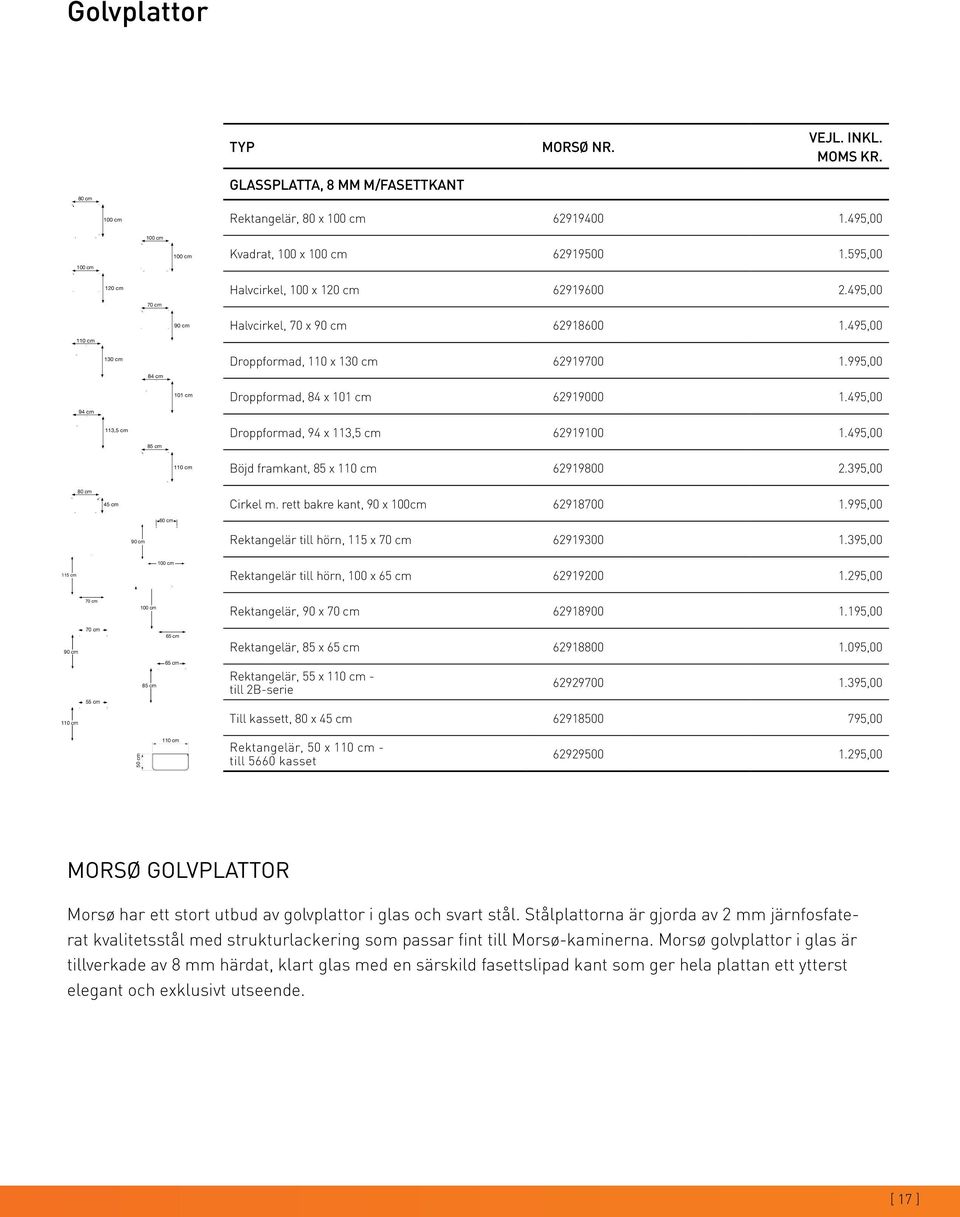 495,00 94 cm 113,5 cm Droppformad, 94 x 113,5 cm 62919100 1.495,00 85 cm 110 cm Böjd framkant, 85 x 110 cm 62919800 2.395,00 80 cm 45 cm Cirkel m. rett bakre kant, 90 x 100cm 62918700 1.