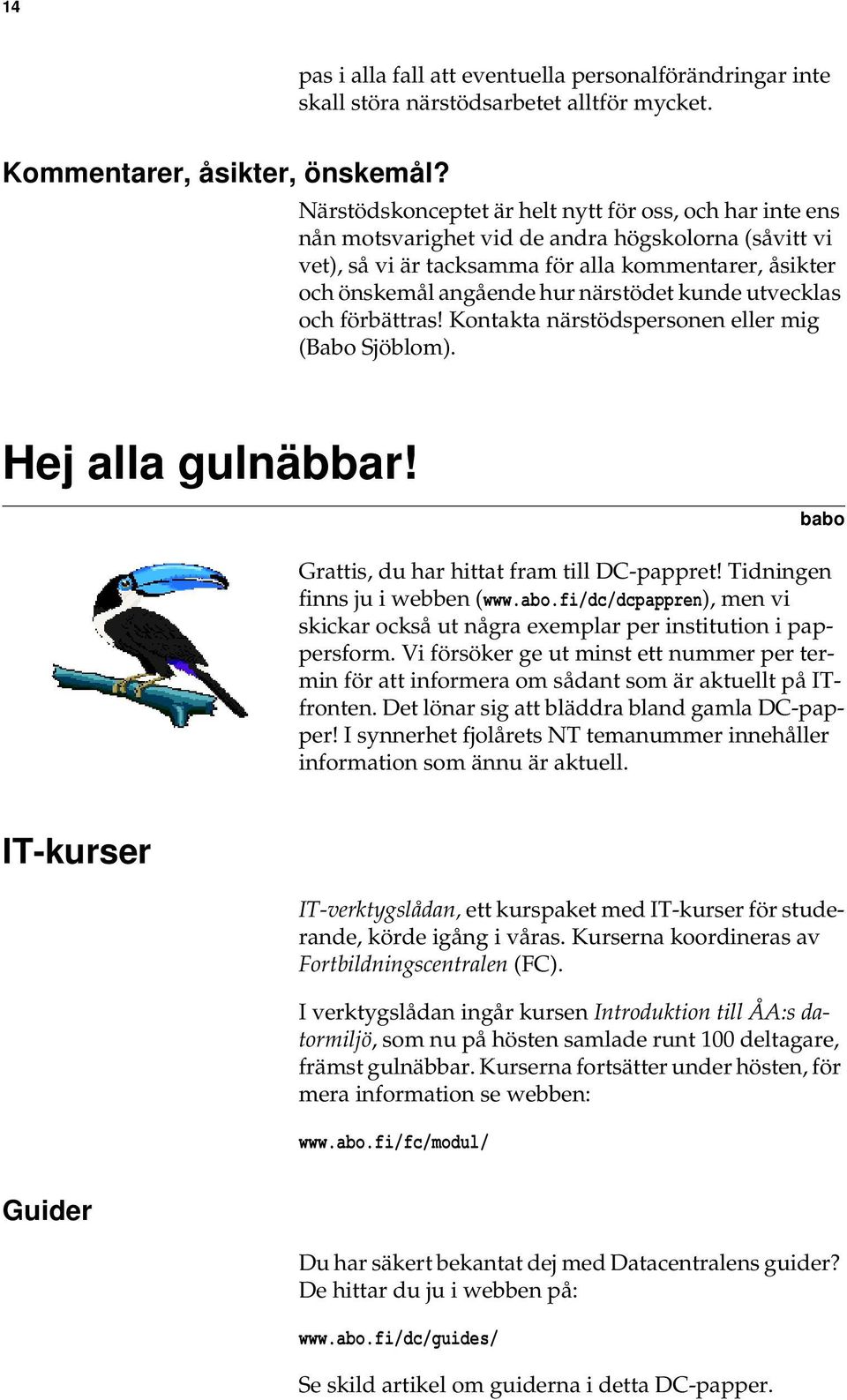 närstödet kunde utvecklas och förbättras! Kontakta närstödspersonen eller mig (Babo Sjöblom). Hej alla gulnäbbar! babo Grattis, du har hittat fram till DC-pappret! Tidningen finns ju i webben (www.