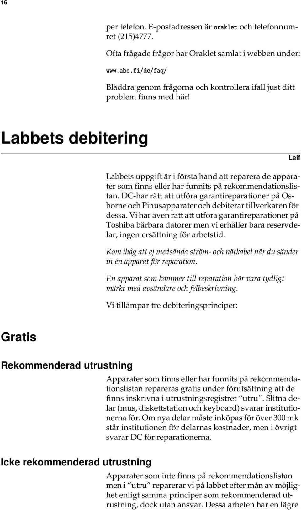 Labbets debitering Leif Labbets uppgift är i första hand att reparera de apparater som finns eller har funnits på rekommendationslistan.