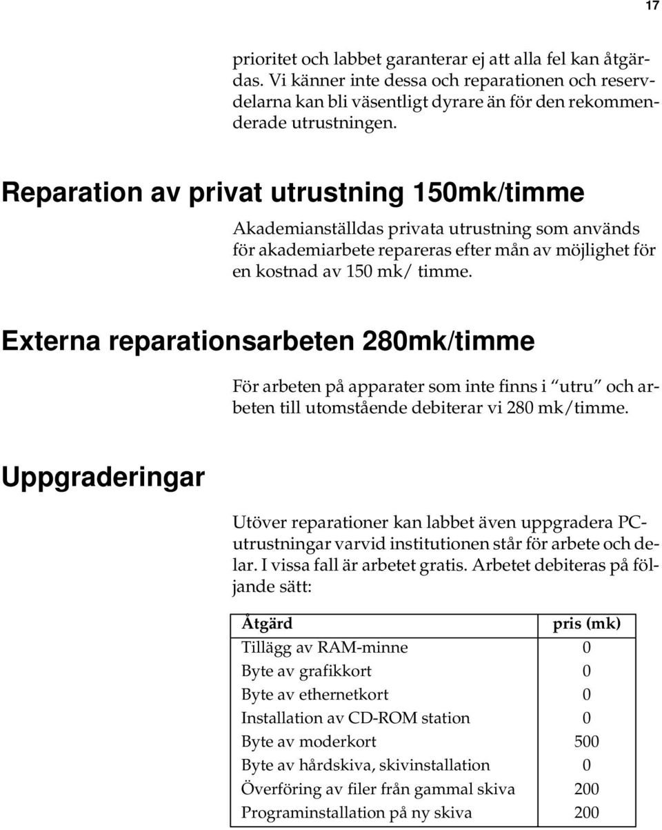 Externa reparationsarbeten 280mk/timme För arbeten på apparater som inte finns i utru och arbeten till utomstående debiterar vi 280 mk/timme.