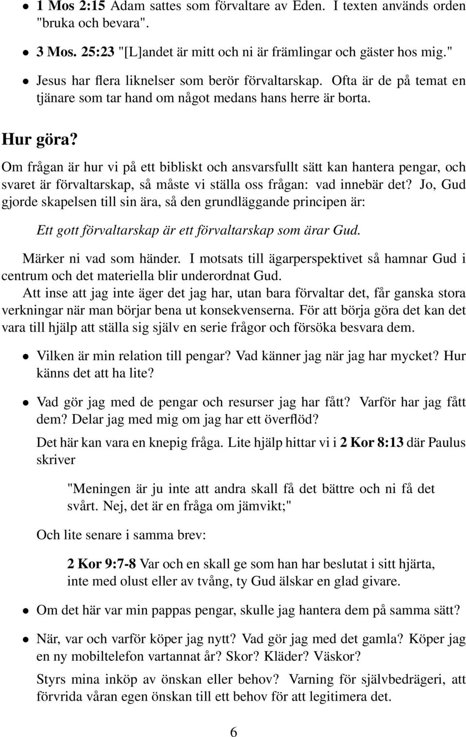 Om frågan är hur vi på ett bibliskt och ansvarsfullt sätt kan hantera pengar, och svaret är förvaltarskap, så måste vi ställa oss frågan: vad innebär det?