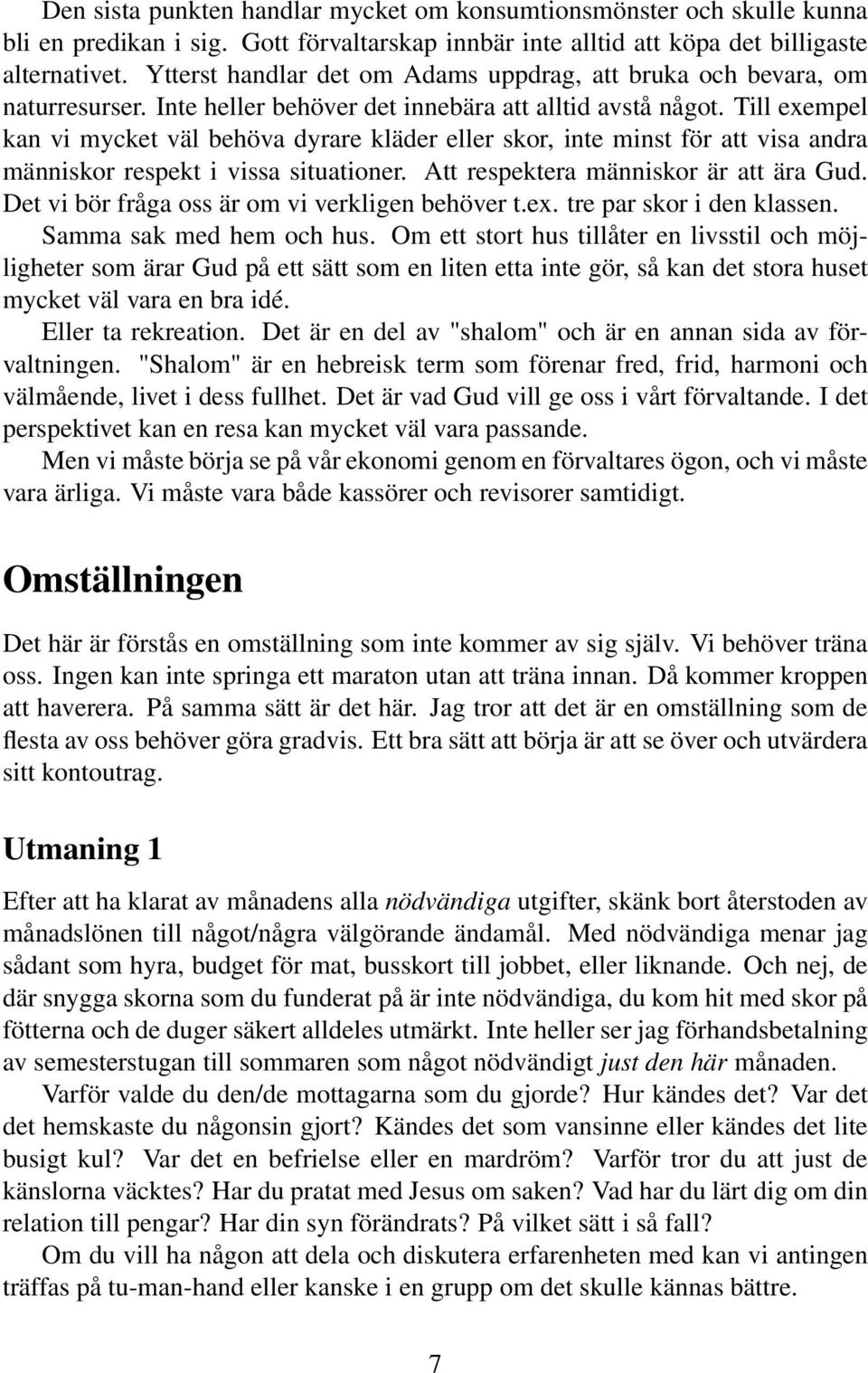 Till exempel kan vi mycket väl behöva dyrare kläder eller skor, inte minst för att visa andra människor respekt i vissa situationer. Att respektera människor är att ära Gud.