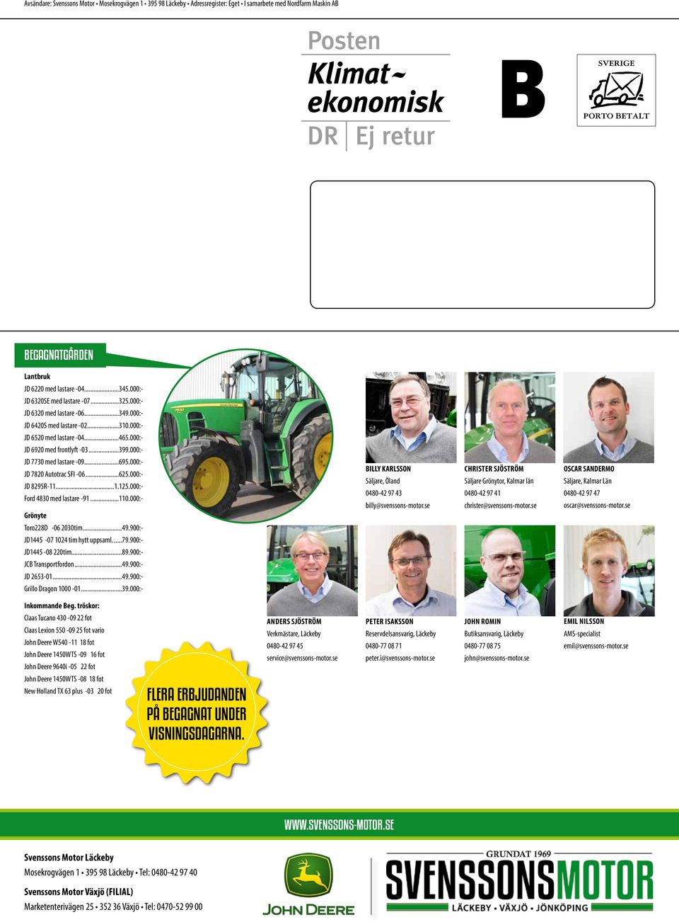 000:- JD 7820 Autotrac SFI -06...625.000:- JD 8295R-11...1.125.000:- Ford 4830 med lastare -91...110.000:- Grönyte BILLY KARLSSON Säljare, Öland 0480-42 97 43 billy@svenssons-motor.