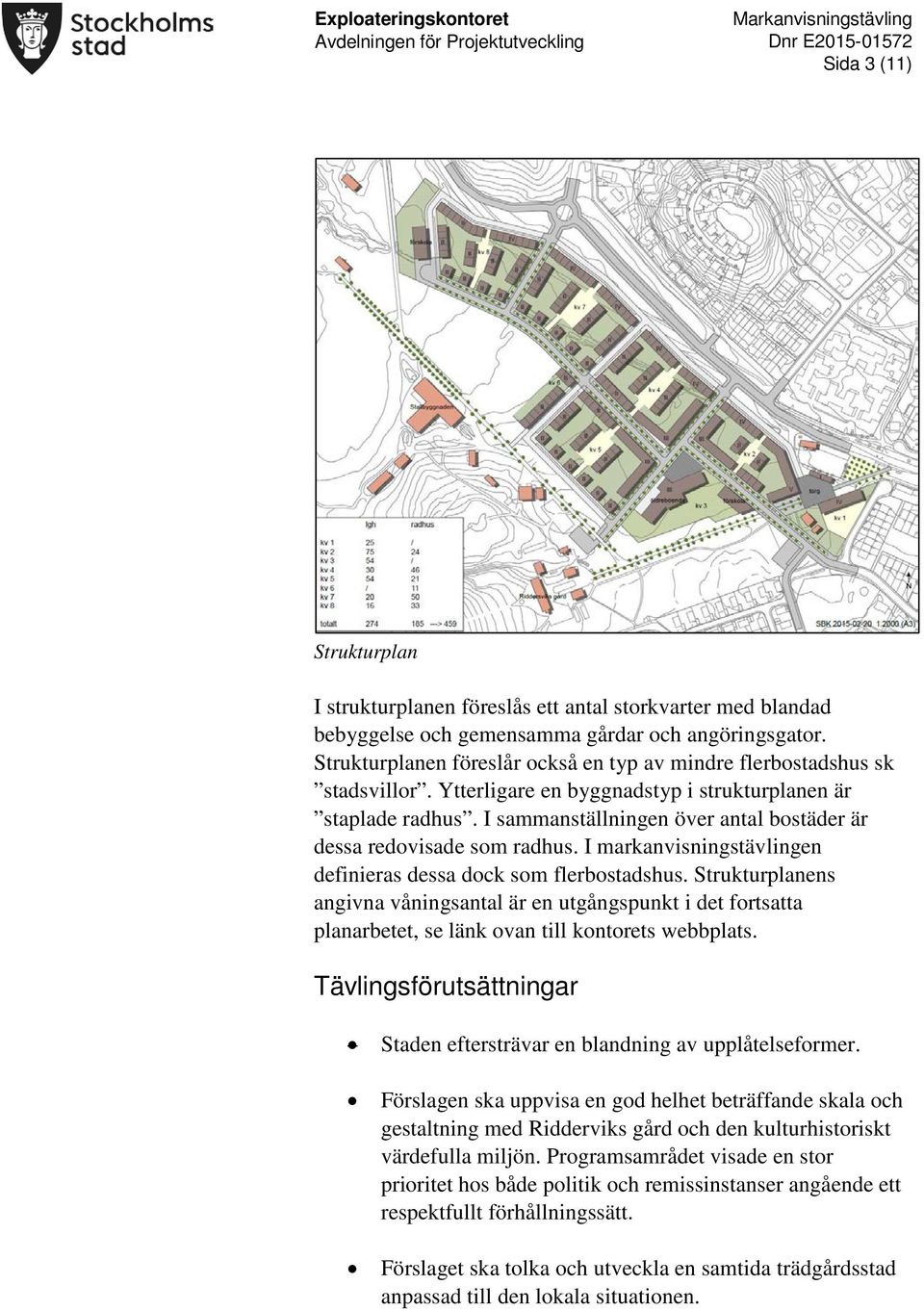 I sammanställningen över antal bostäder är dessa redovisade som radhus. I markanvisningstävlingen definieras dessa dock som flerbostadshus.