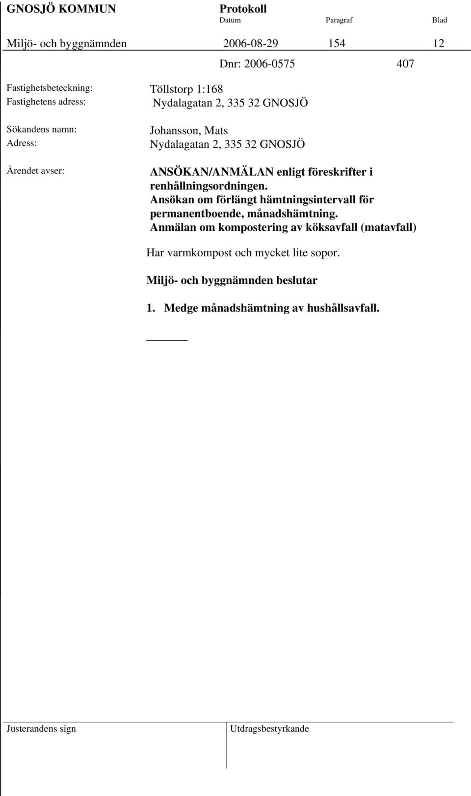 enligt föreskrifter i renhållningsordningen. Ansökan om förlängt hämtningsintervall för permanentboende, månadshämtning.