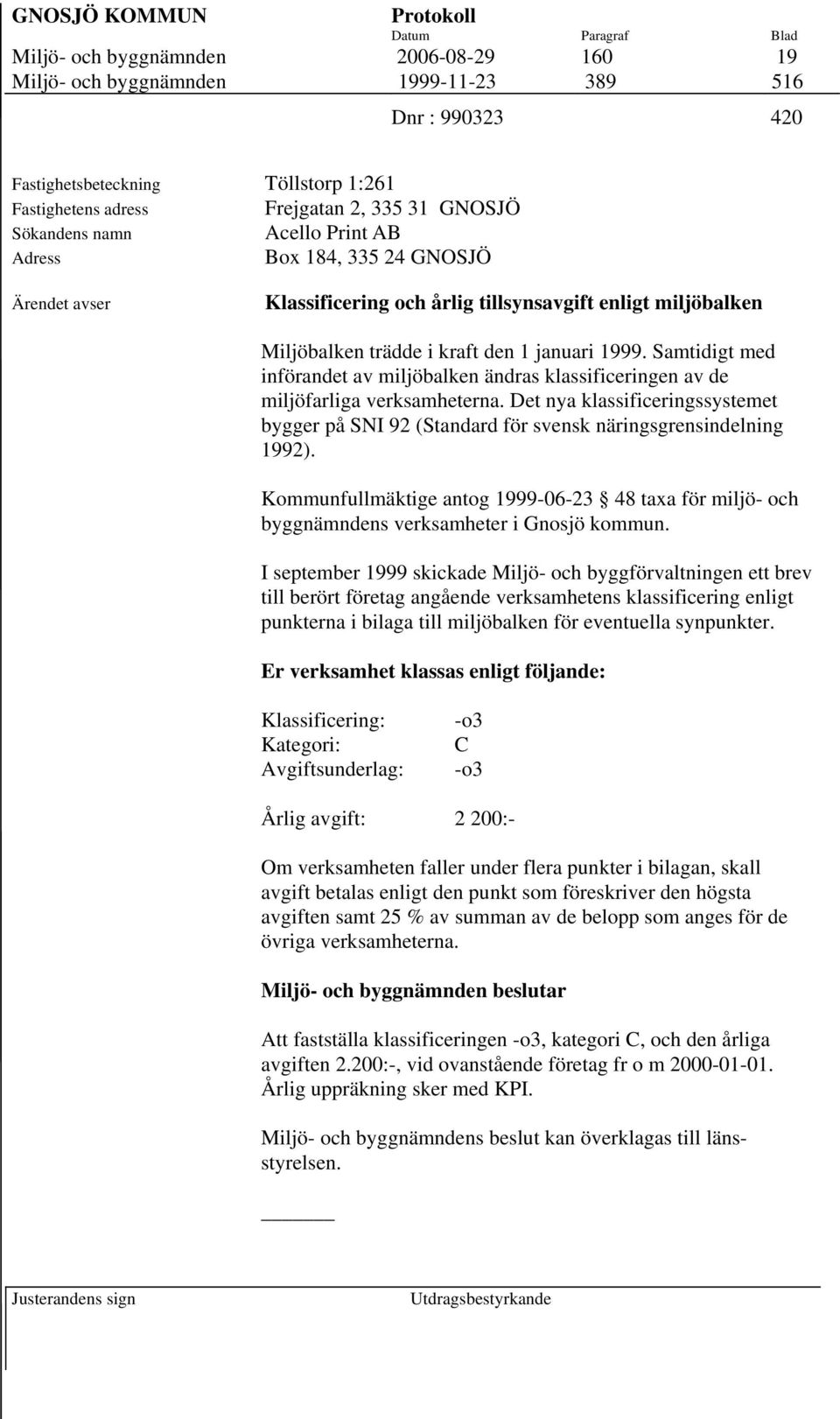 Samtidigt med införandet av miljöbalken ändras klassificeringen av de miljöfarliga verksamheterna. Det nya klassificeringssystemet bygger på SNI 92 (Standard för svensk näringsgrensindelning 1992).