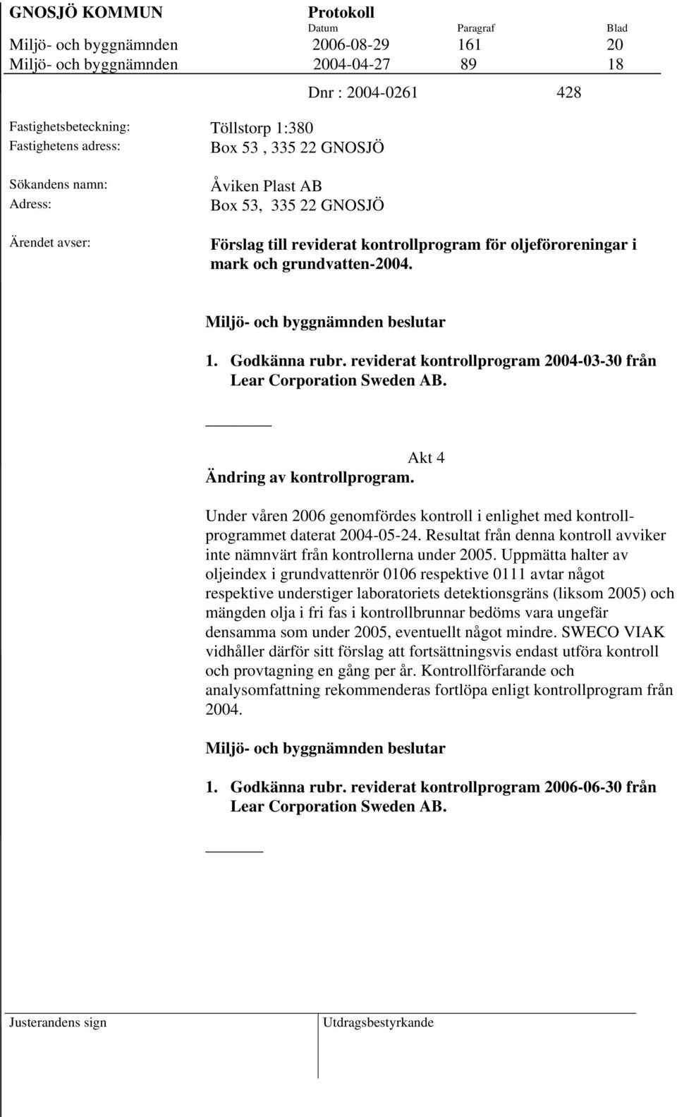 reviderat kontrollprogram 2004-03-30 från Lear Corporation Sweden AB. _ Akt 4 Ändring av kontrollprogram. Under våren 2006 genomfördes kontroll i enlighet med kontrollprogrammet daterat 2004-05-24.