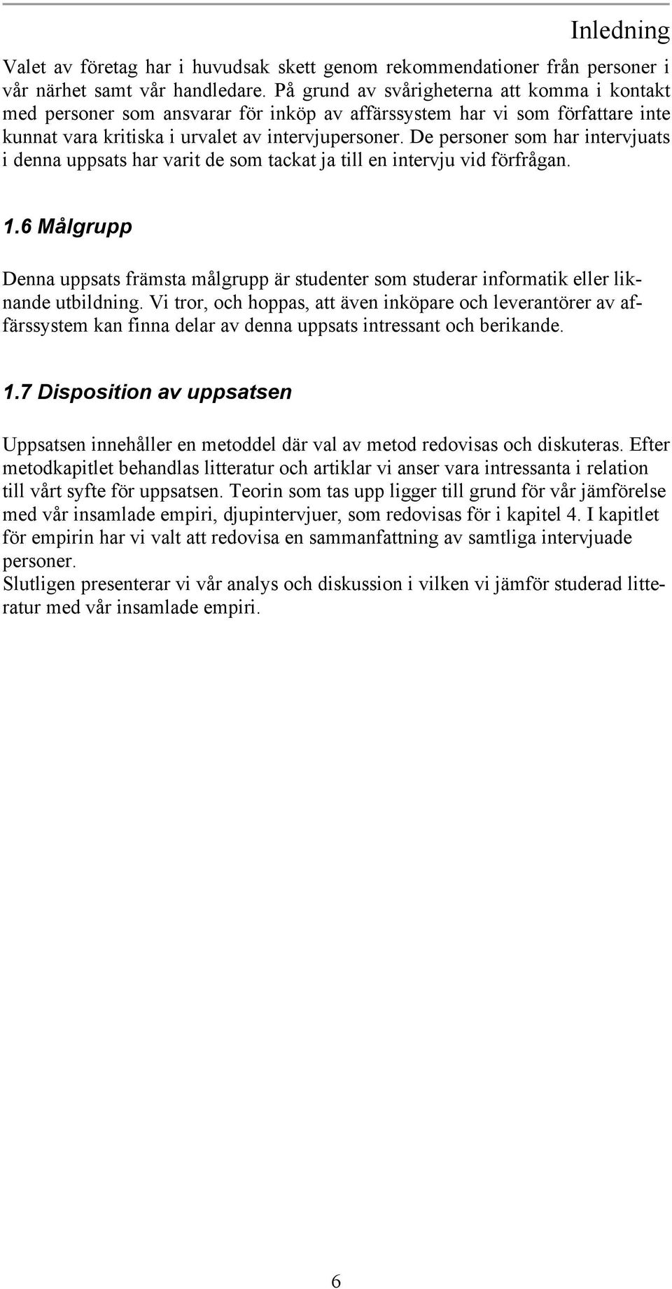 De personer som har intervjuats i denna uppsats har varit de som tackat ja till en intervju vid förfrågan. 1.