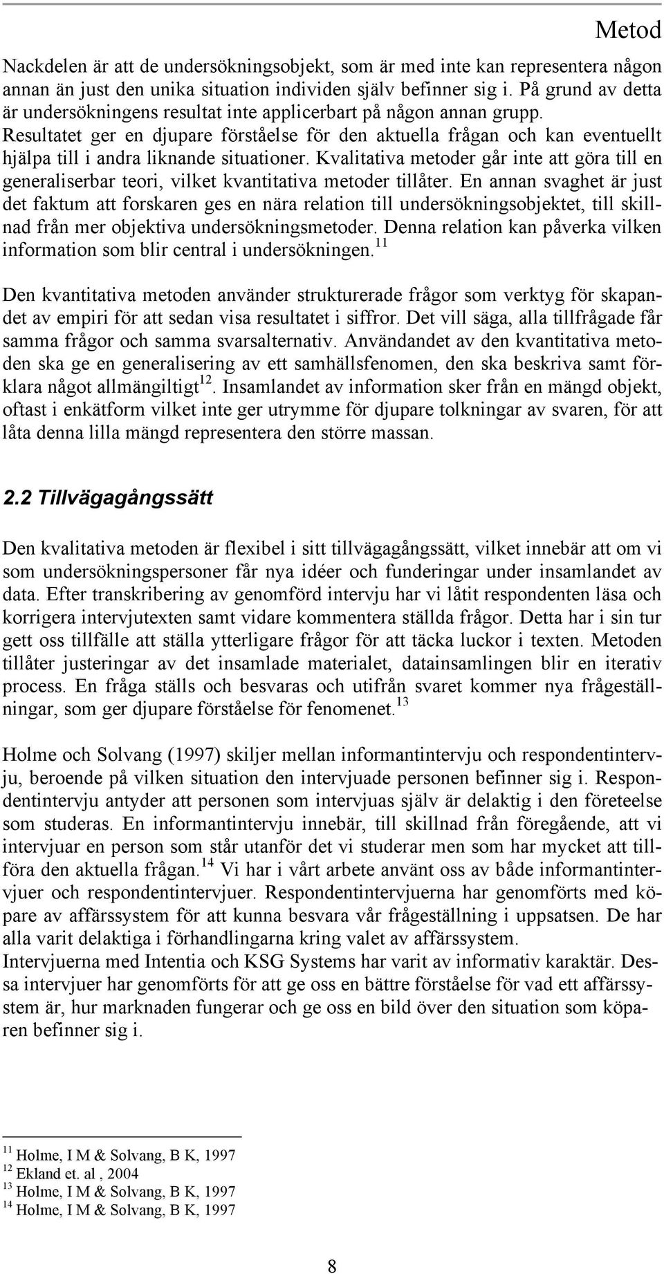 Resultatet ger en djupare förståelse för den aktuella frågan och kan eventuellt hjälpa till i andra liknande situationer.