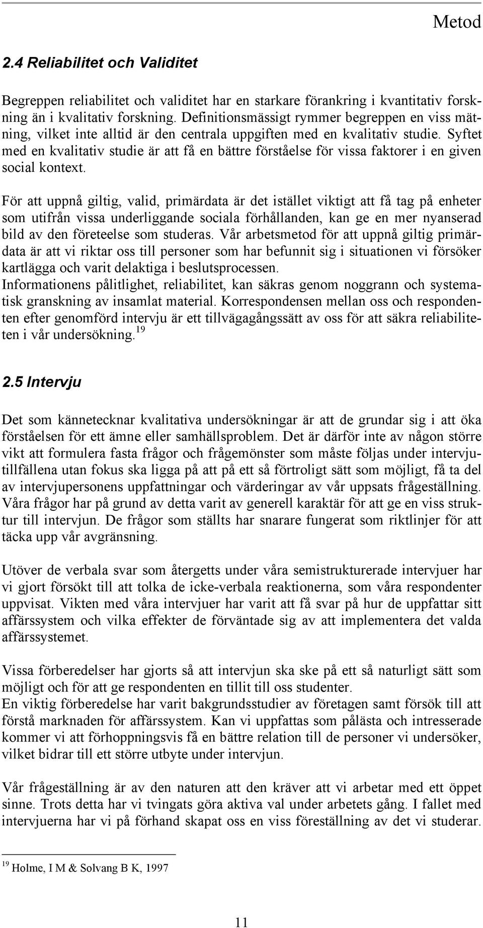 Syftet med en kvalitativ studie är att få en bättre förståelse för vissa faktorer i en given social kontext.