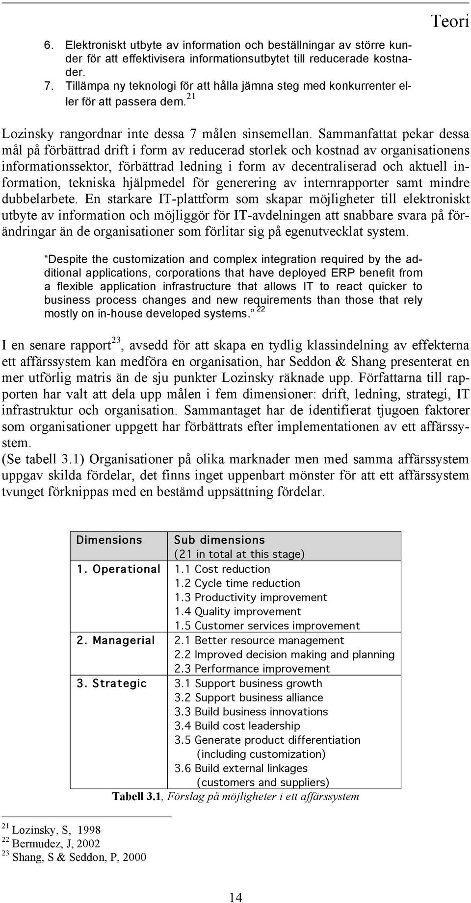 Sammanfattat pekar dessa mål på förbättrad drift i form av reducerad storlek och kostnad av organisationens informationssektor, förbättrad ledning i form av decentraliserad och aktuell information,