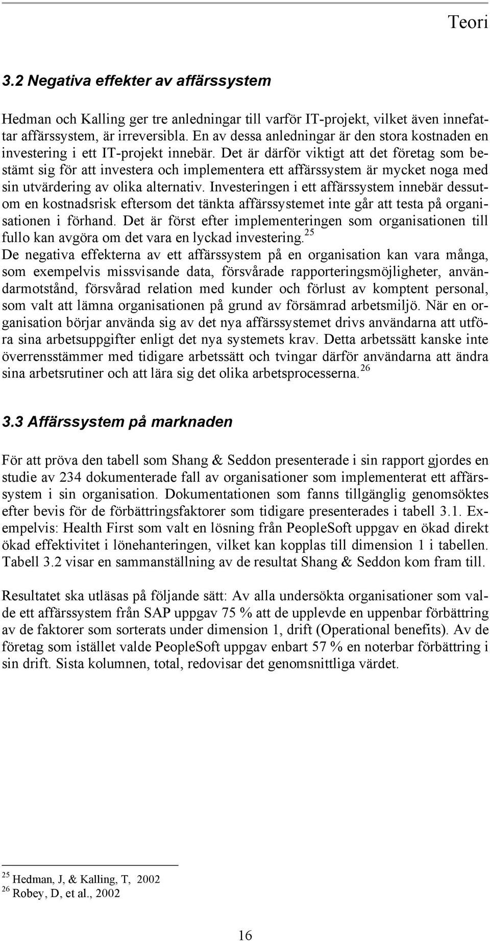 Det är därför viktigt att det företag som bestämt sig för att investera och implementera ett affärssystem är mycket noga med sin utvärdering av olika alternativ.