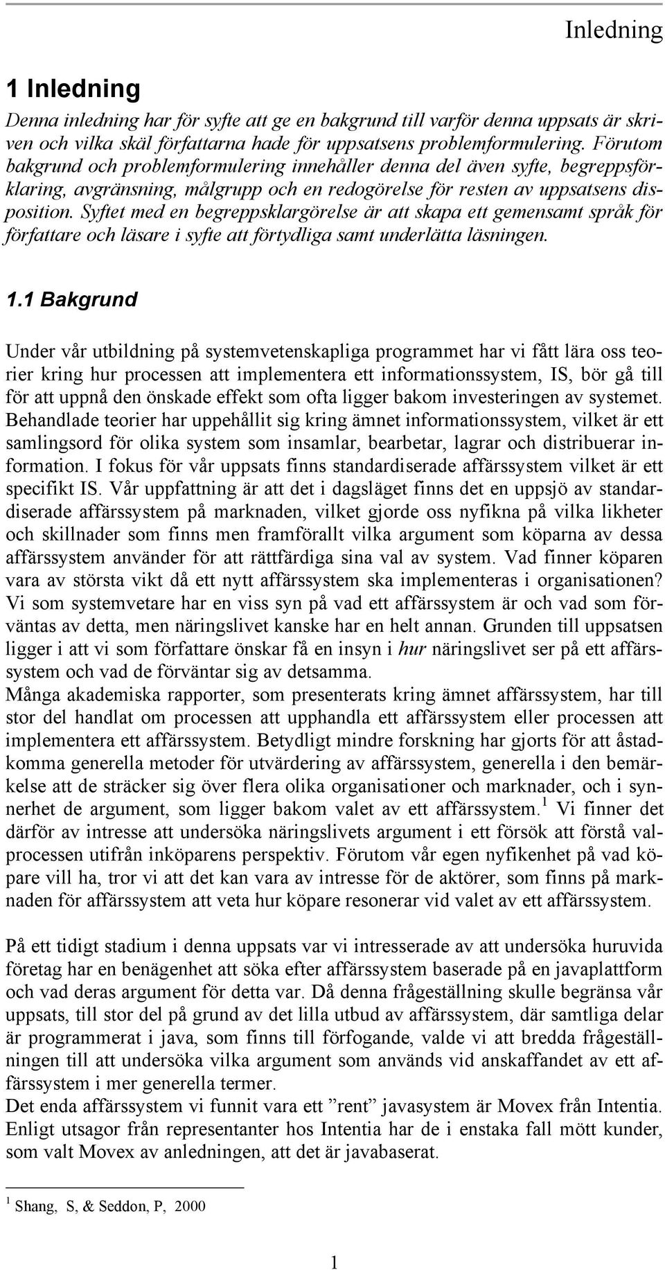 Syftet med en begreppsklargörelse är att skapa ett gemensamt språk för författare och läsare i syfte att förtydliga samt underlätta läsningen. 1.