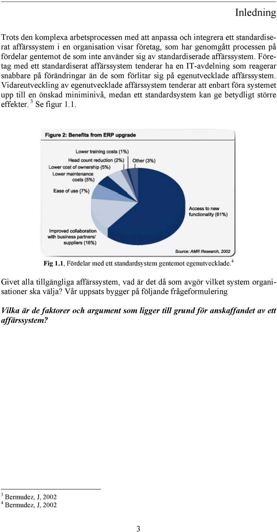 Företag med ett standardiserat affärssystem tenderar ha en IT-avdelning som reagerar snabbare på förändringar än de som förlitar sig på egenutvecklade affärssystem.