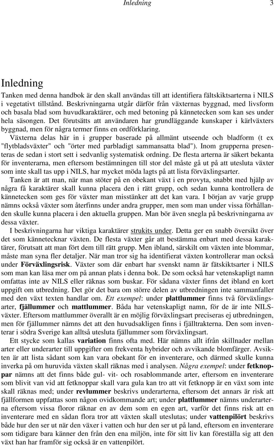 Det förutsätts att användaren har grundläggande kunskaper i kärlväxters byggnad, men för några termer finns en ordförklaring.