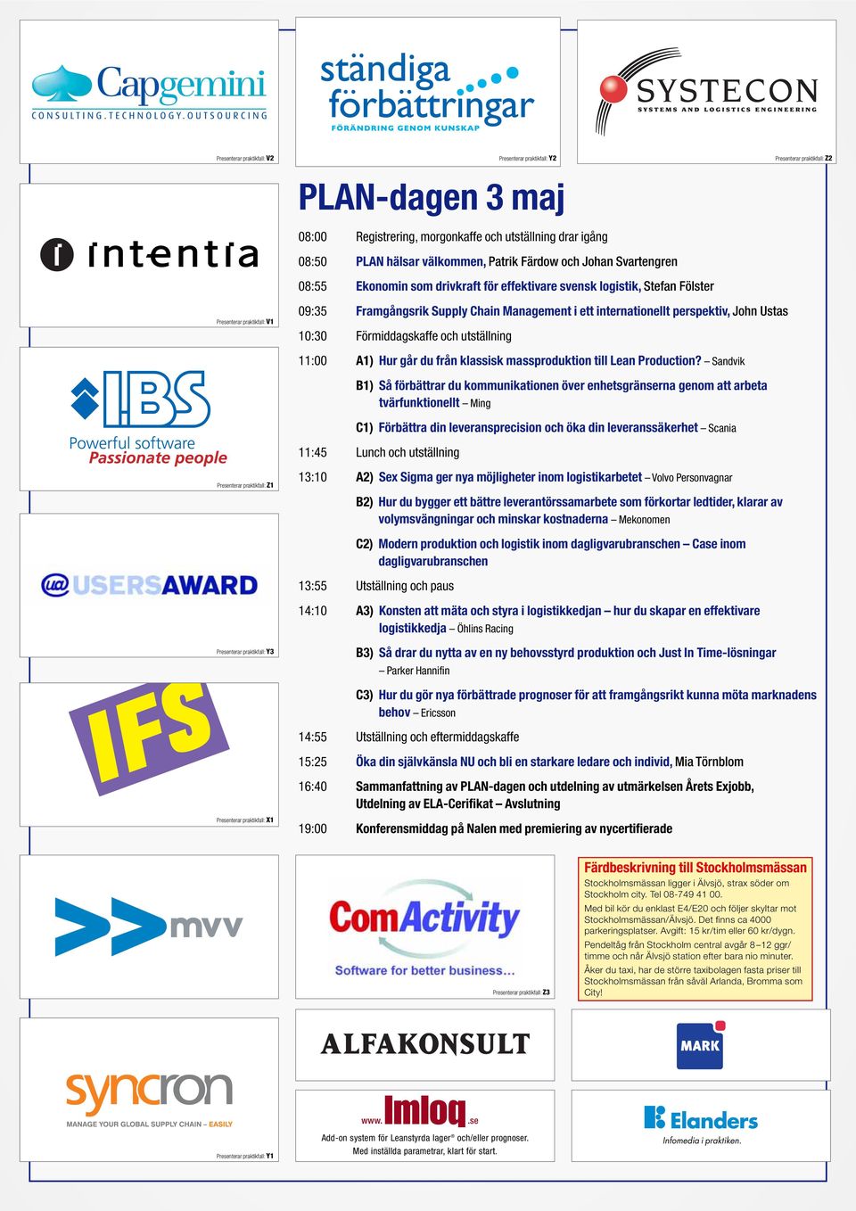 perspektiv, John Ustas 10:30 Förmiddagskaffe och utställning 11:00 A1) Hur går du från klassisk massproduktion till Lean Production?