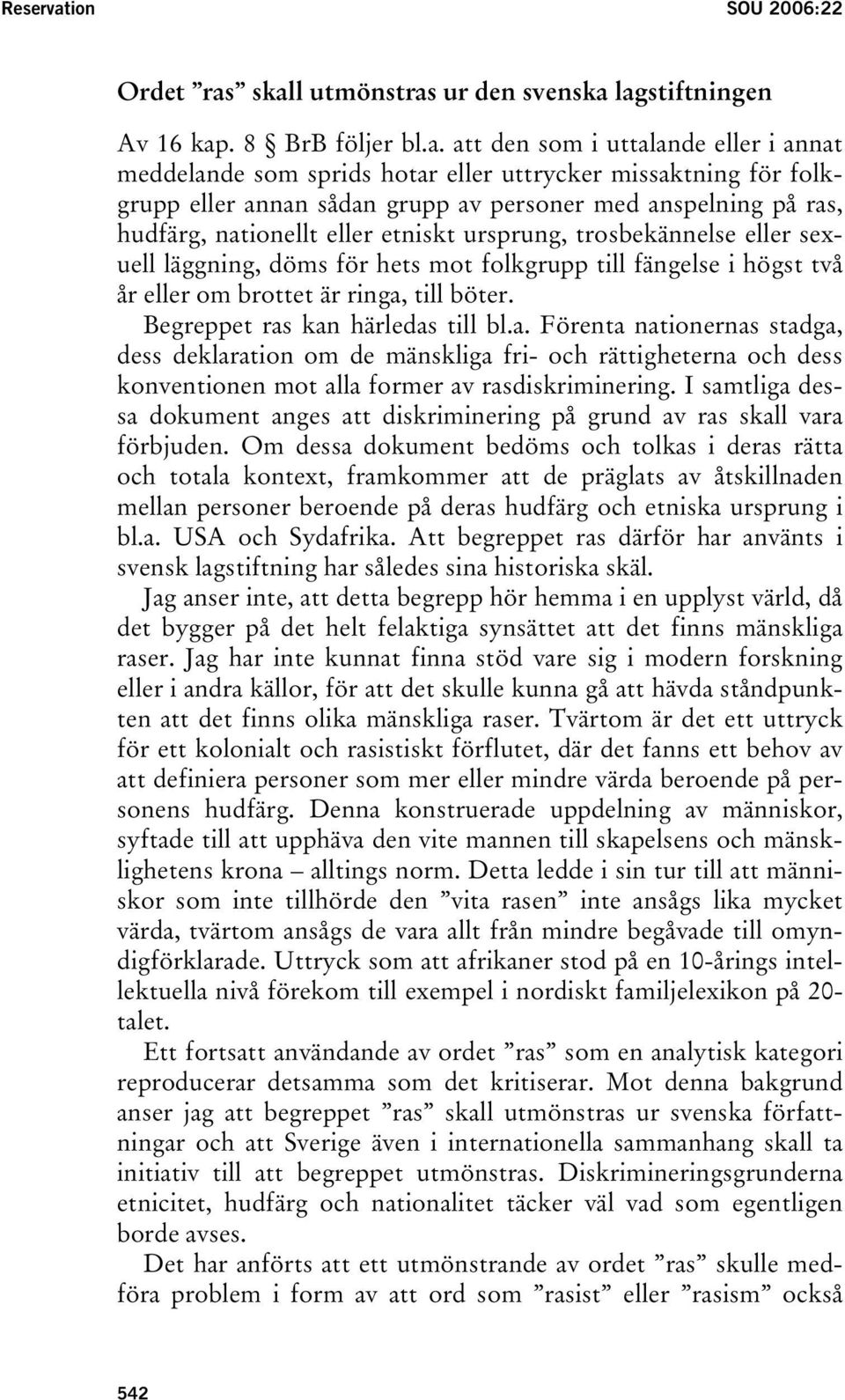 skall utmönstras ur den svenska lagstiftningen Av 16 kap. 8 BrB följer bl.a. att den som i uttalande eller i annat meddelande som sprids hotar eller uttrycker missaktning för folkgrupp eller annan