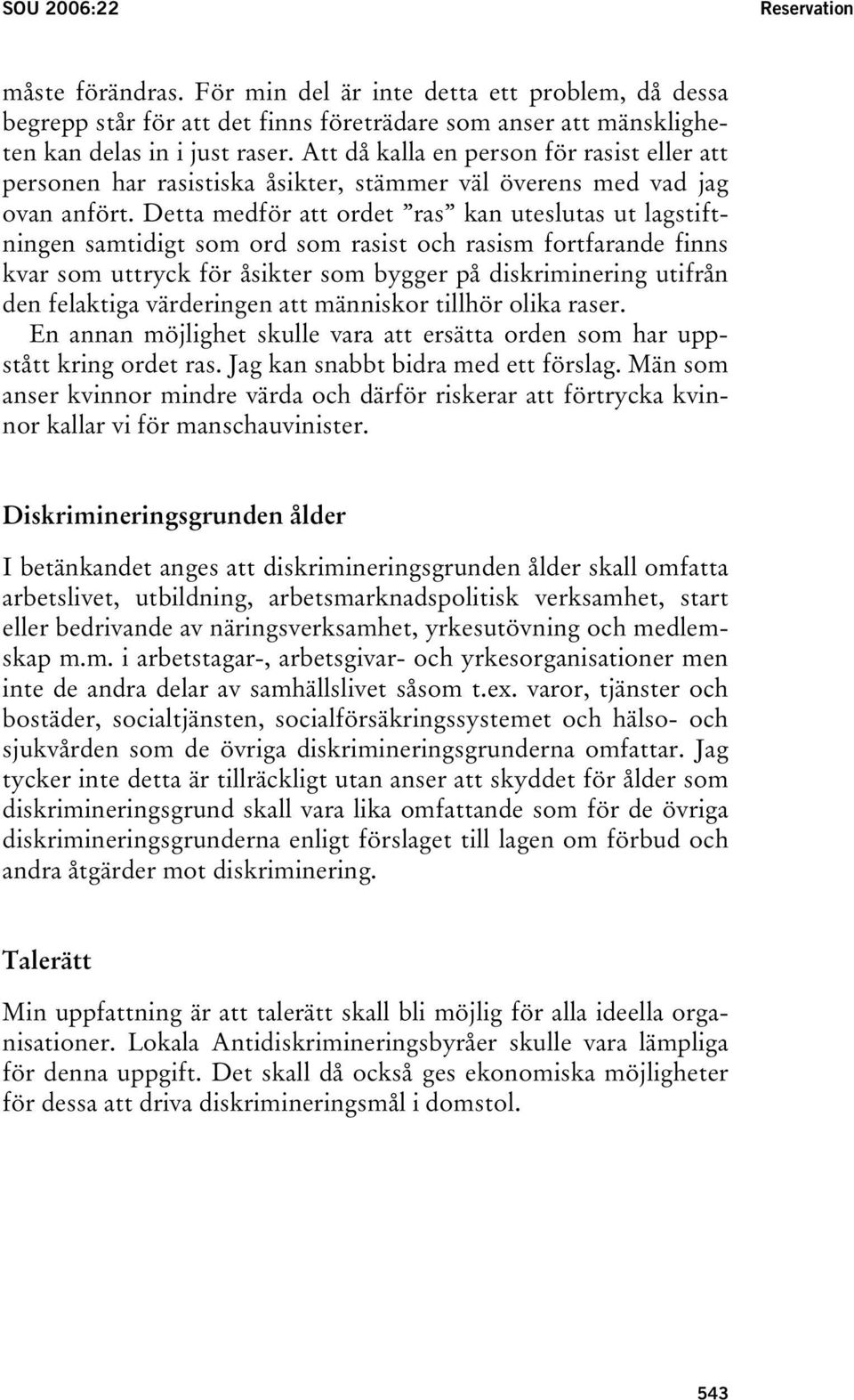 Detta medför att ordet ras kan uteslutas ut lagstiftningen samtidigt som ord som rasist och rasism fortfarande finns kvar som uttryck för åsikter som bygger på diskriminering utifrån den felaktiga